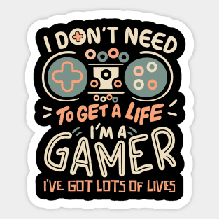 I Don't Need To Get a Life I'm A Gamer Sticker